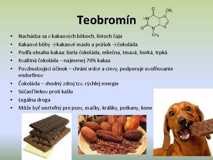 Teobromín • • • Nachádza sa v kakaových bôboch, listoch čaju Kakaové bôby →kakaové