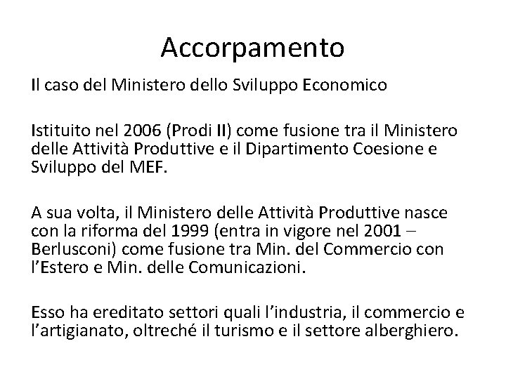 Accorpamento Il caso del Ministero dello Sviluppo Economico Istituito nel 2006 (Prodi II) come