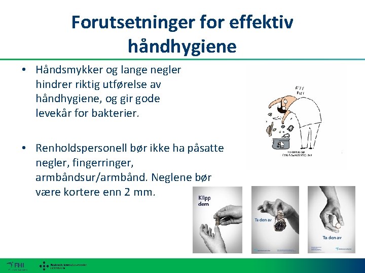 Forutsetninger for effektiv håndhygiene • Håndsmykker og lange negler hindrer riktig utførelse av håndhygiene,