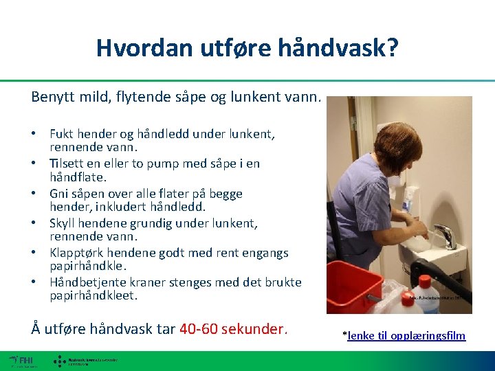 Hvordan utføre håndvask? Benytt mild, flytende såpe og lunkent vann. • Fukt hender og