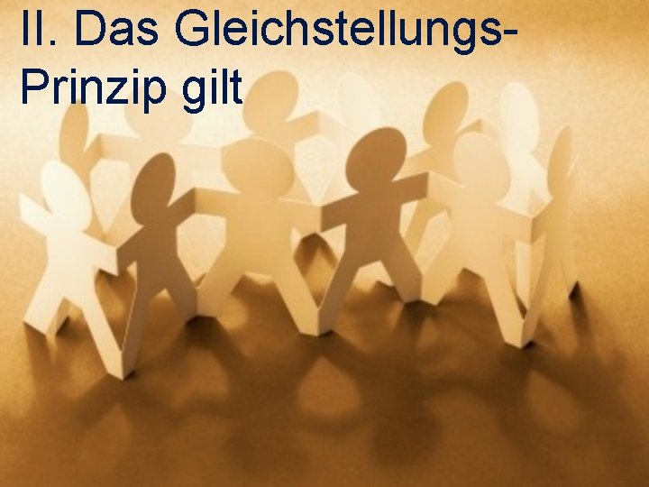 II. Das Gleichstellungs. Prinzip gilt 