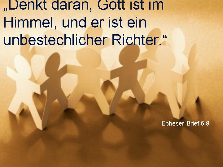 „Denkt daran, Gott ist im Himmel, und er ist ein unbestechlicher Richter. “ Epheser-Brief