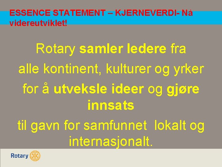 ESSENCE STATEMENT – KJERNEVERDI- Nå videreutviklet! Rotary samler ledere fra alle kontinent, kulturer og