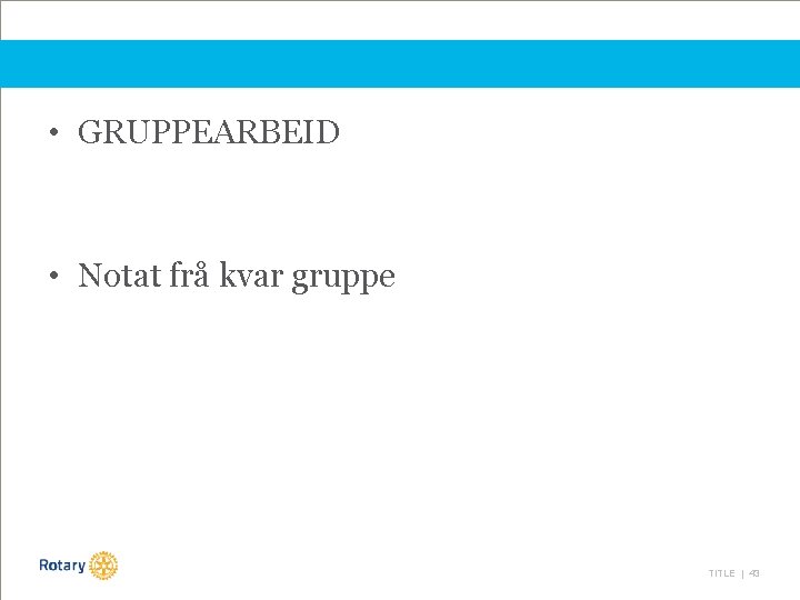  • GRUPPEARBEID • Notat frå kvar gruppe TITLE | 43 
