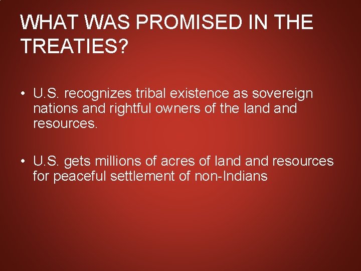 WHAT WAS PROMISED IN THE TREATIES? • U. S. recognizes tribal existence as sovereign