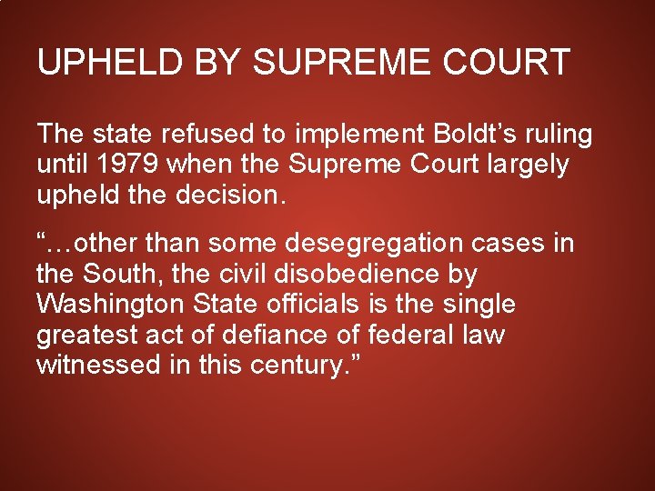 UPHELD BY SUPREME COURT The state refused to implement Boldt’s ruling until 1979 when
