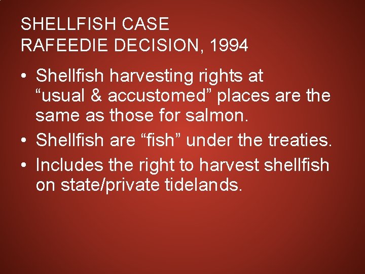 SHELLFISH CASE RAFEEDIE DECISION, 1994 • Shellfish harvesting rights at “usual & accustomed” places
