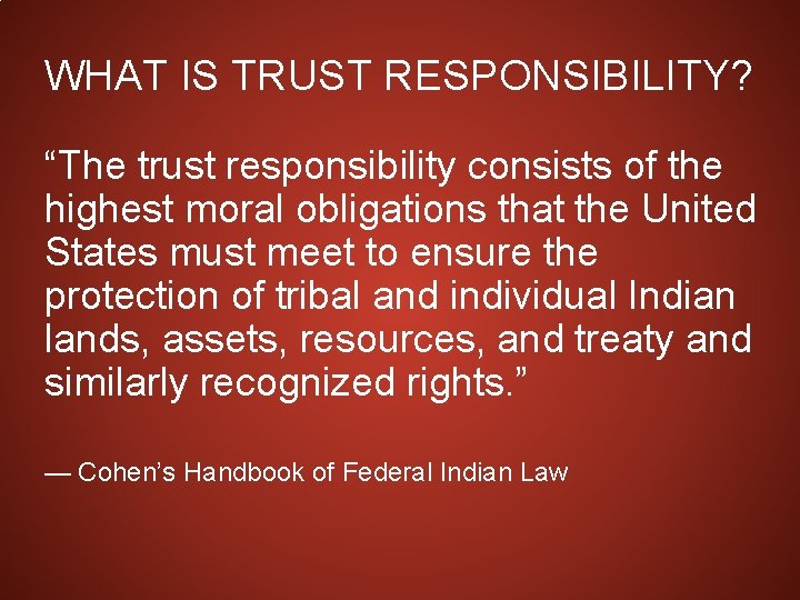 WHAT IS TRUST RESPONSIBILITY? “The trust responsibility consists of the highest moral obligations that