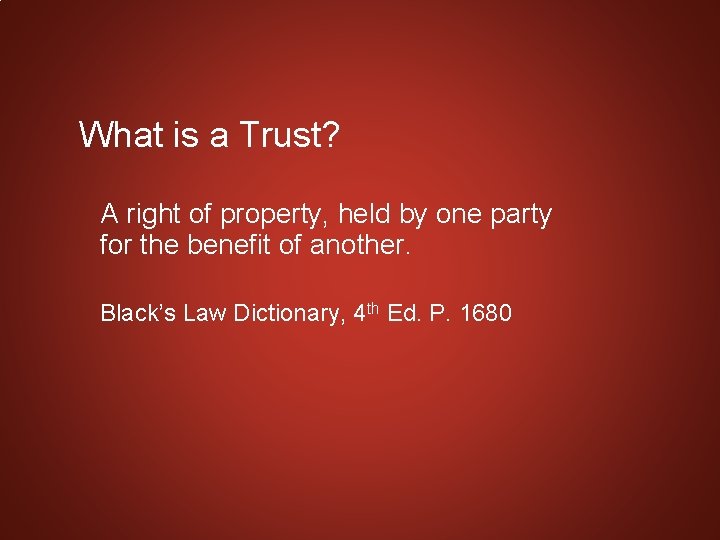 What is a Trust? A right of property, held by one party for the