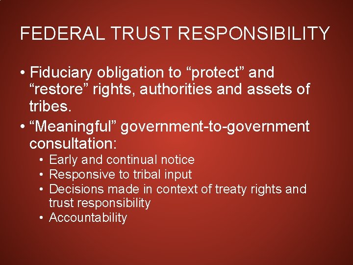 FEDERAL TRUST RESPONSIBILITY • Fiduciary obligation to “protect” and “restore” rights, authorities and assets