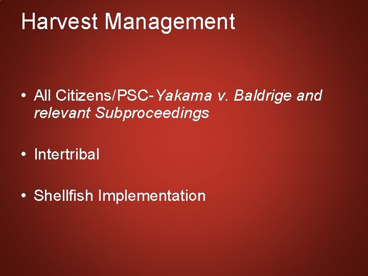 Harvest Management • All Citizens/PSC-Yakama v. Baldrige and relevant Subproceedings • Intertribal • Shellfish