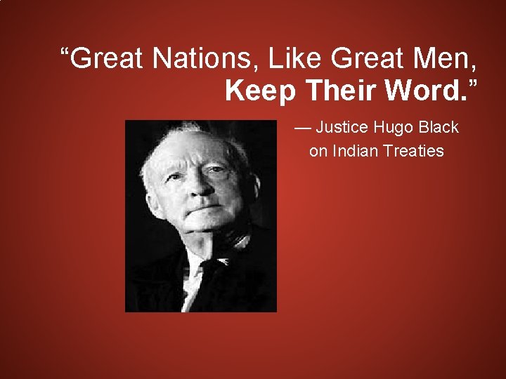 “Great Nations, Like Great Men, Keep Their Word. ” — Justice Hugo Black on