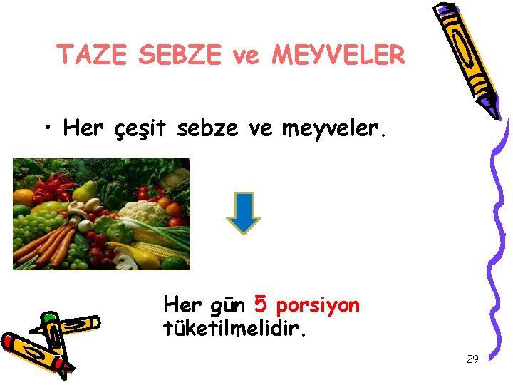 TAZE SEBZE ve MEYVELER • Her çeşit sebze ve meyveler. Her gün 5 porsiyon