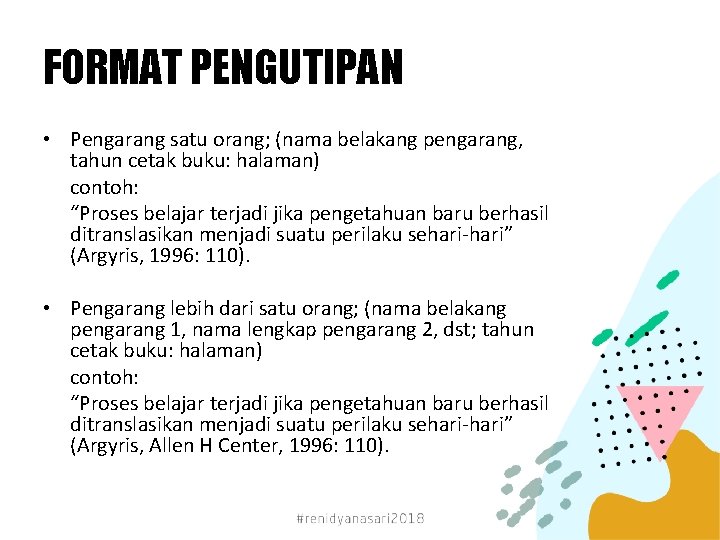 FORMAT PENGUTIPAN • Pengarang satu orang; (nama belakang pengarang, tahun cetak buku: halaman) contoh: