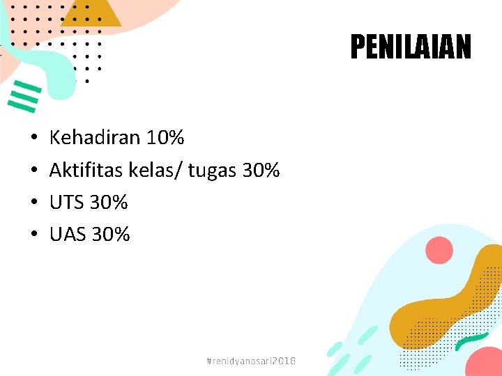 PENILAIAN • • Kehadiran 10% Aktifitas kelas/ tugas 30% UTS 30% UAS 30% 