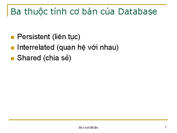 Ba thuộc tính cơ bản của Database n n n Persistent (liên tục) Interrelated
