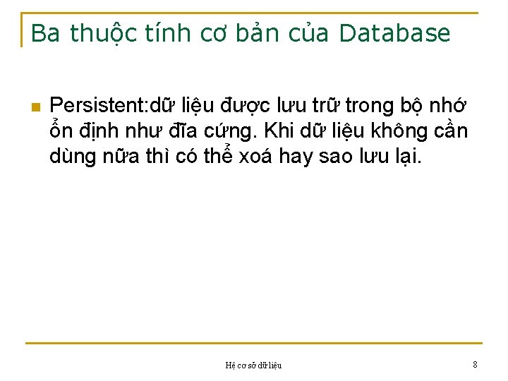 Ba thuộc tính cơ bản của Database n Persistent: dữ liệu được lưu trữ