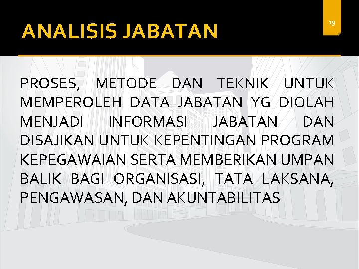 ANALISIS JABATAN 19 PROSES, METODE DAN TEKNIK UNTUK MEMPEROLEH DATA JABATAN YG DIOLAH MENJADI