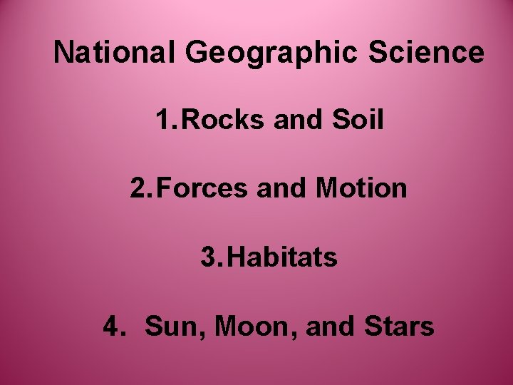 National Geographic Science 1. Rocks and Soil 2. Forces and Motion 3. Habitats 4.