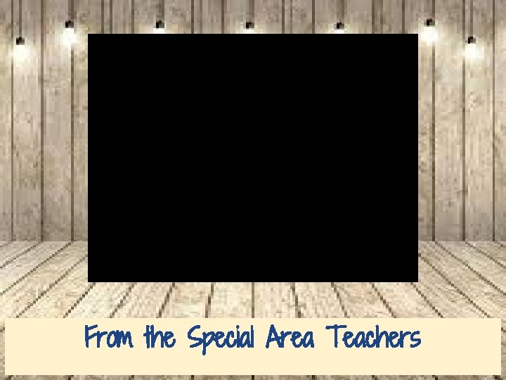 From the Special Area Teachers 