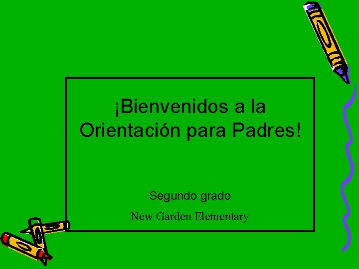 ¡Bienvenidos a la Orientación para Padres! Segundo grado New Garden Elementary 