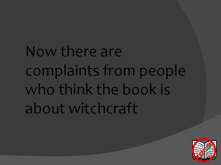 Now there are complaints from people who think the book is about witchcraft 