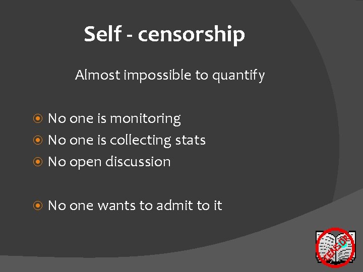 Self - censorship Almost impossible to quantify No one is monitoring No one is