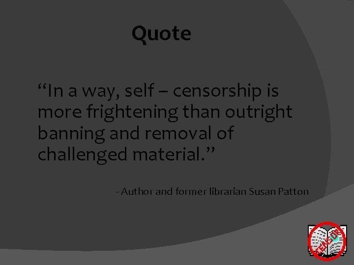 Quote “In a way, self – censorship is more frightening than outright banning and