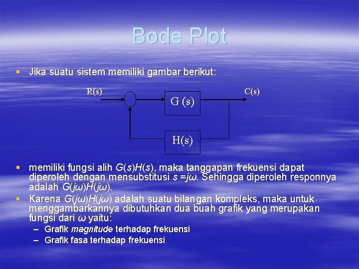 Bode Plot § Jika suatu sistem memiliki gambar berikut: R(s) G (s) C(s) H(s)