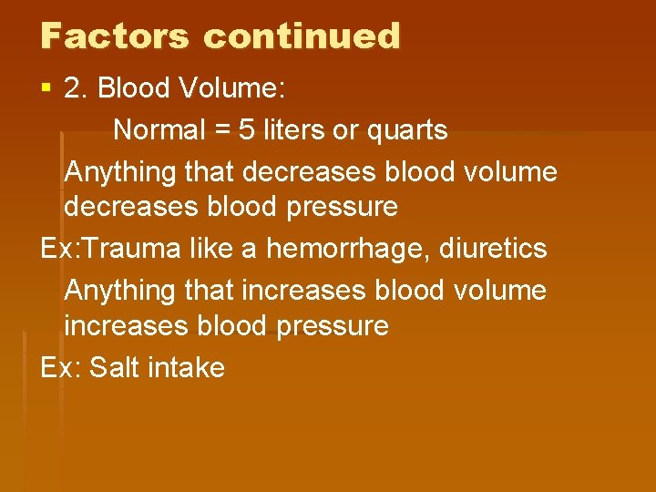 Factors continued § 2. Blood Volume: Normal = 5 liters or quarts Anything that