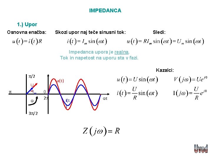 IMPEDANCA 1. ) Upor Osnovna enačba: Skozi upor naj teče sinusni tok: Sledi: Impedanca