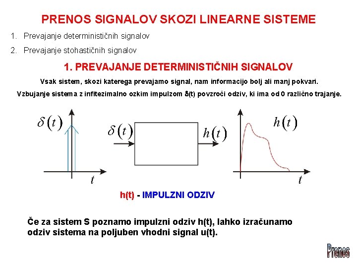 PRENOS SIGNALOV SKOZI LINEARNE SISTEME 1. Prevajanje determinističnih signalov 2. Prevajanje stohastičnih signalov 1.