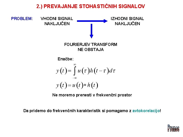 2. ) PREVAJANJE STOHASTIČNIH SIGNALOV PROBLEM: VHODNI SIGNAL NAKLJUČEN IZHODNI SIGNAL NAKLJUČEN FOURIERJEV TRANSFORM