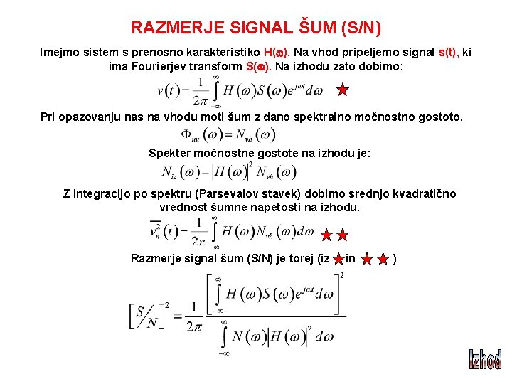 RAZMERJE SIGNAL ŠUM (S/N) Imejmo sistem s prenosno karakteristiko H( ). Na vhod pripeljemo