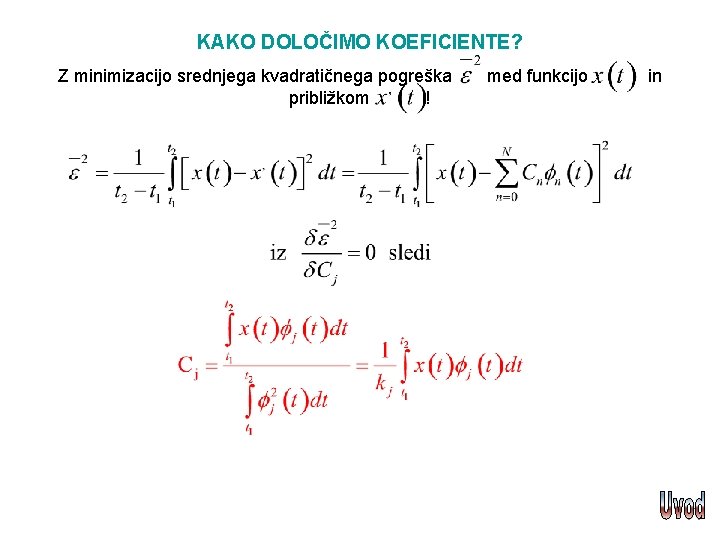 KAKO DOLOČIMO KOEFICIENTE? Z minimizacijo srednjega kvadratičnega pogreška približkom ! med funkcijo in 