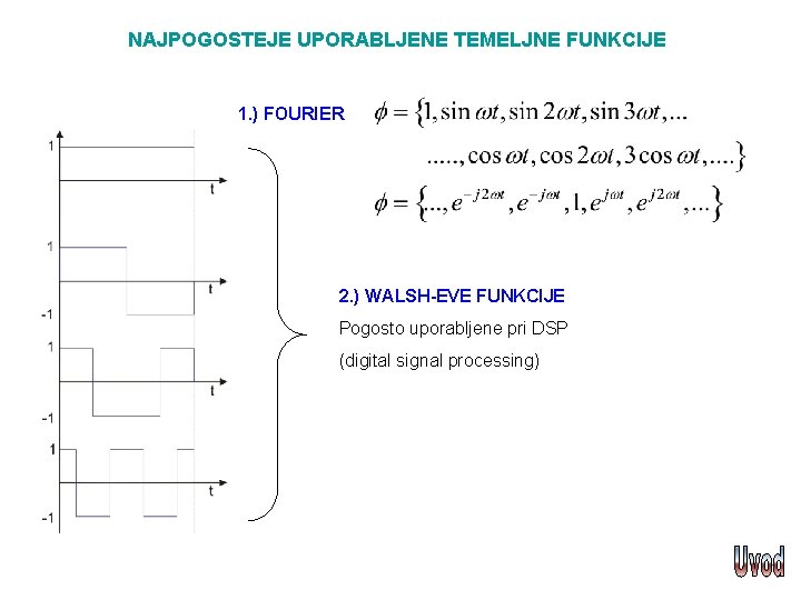 NAJPOGOSTEJE UPORABLJENE TEMELJNE FUNKCIJE 1. ) FOURIER 2. ) WALSH-EVE FUNKCIJE Pogosto uporabljene pri