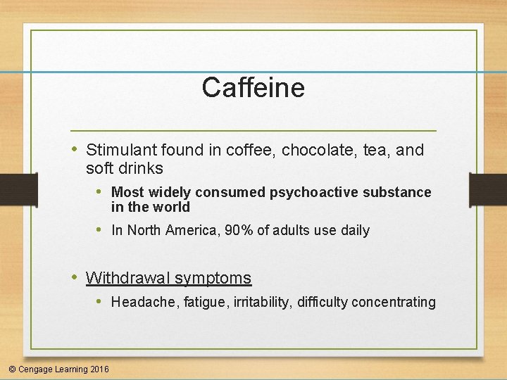 Caffeine • Stimulant found in coffee, chocolate, tea, and soft drinks • Most widely