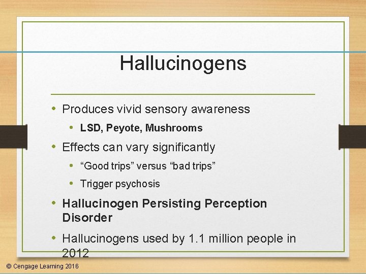 Hallucinogens • Produces vivid sensory awareness • LSD, Peyote, Mushrooms • Effects can vary