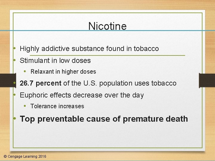 Nicotine • Highly addictive substance found in tobacco • Stimulant in low doses •