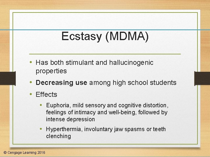 Ecstasy (MDMA) • Has both stimulant and hallucinogenic properties • Decreasing use among high