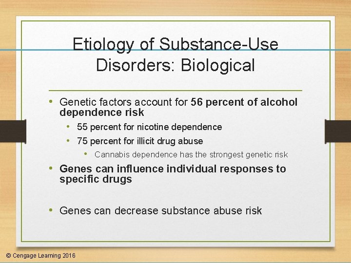 Etiology of Substance-Use Disorders: Biological • Genetic factors account for 56 percent of alcohol