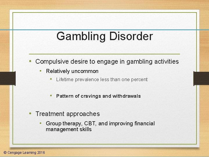 Gambling Disorder • Compulsive desire to engage in gambling activities • Relatively uncommon •