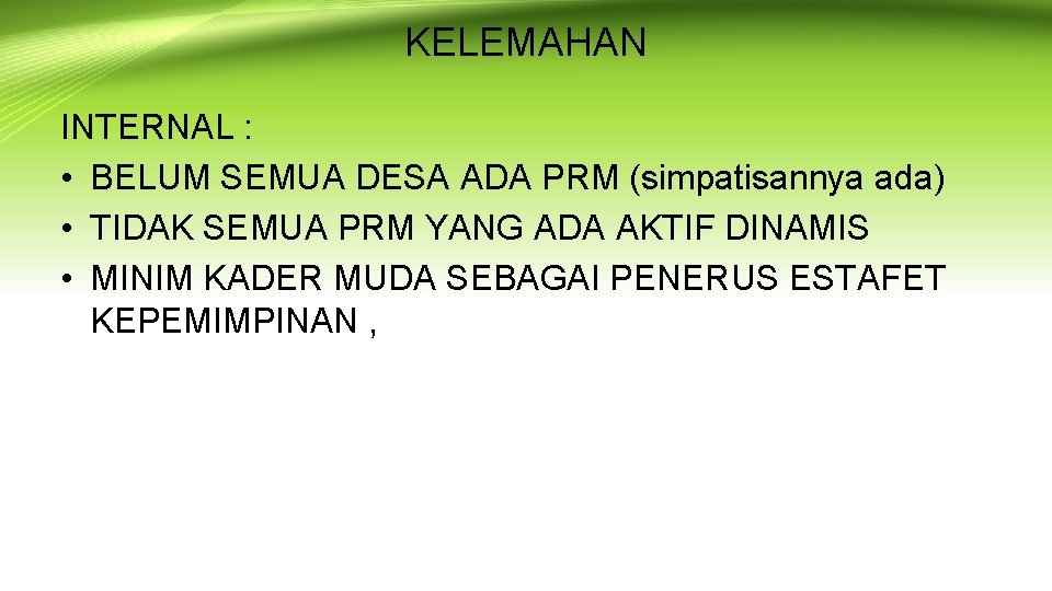 KELEMAHAN INTERNAL : • BELUM SEMUA DESA ADA PRM (simpatisannya ada) • TIDAK SEMUA