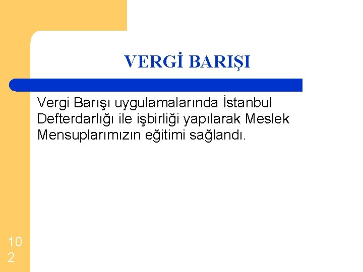 VERGİ BARIŞI Vergi Barışı uygulamalarında İstanbul Defterdarlığı ile işbirliği yapılarak Meslek Mensuplarımızın eğitimi sağlandı.