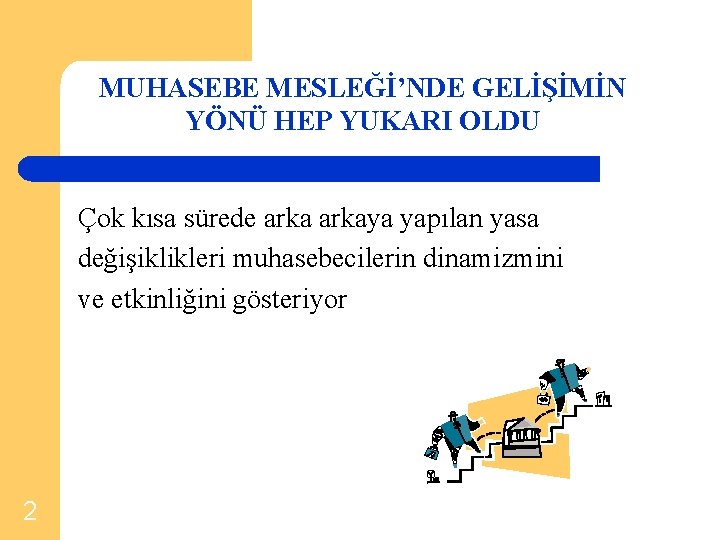 MUHASEBE MESLEĞİ’NDE GELİŞİMİN YÖNÜ HEP YUKARI OLDU Çok kısa sürede arkaya yapılan yasa değişiklikleri