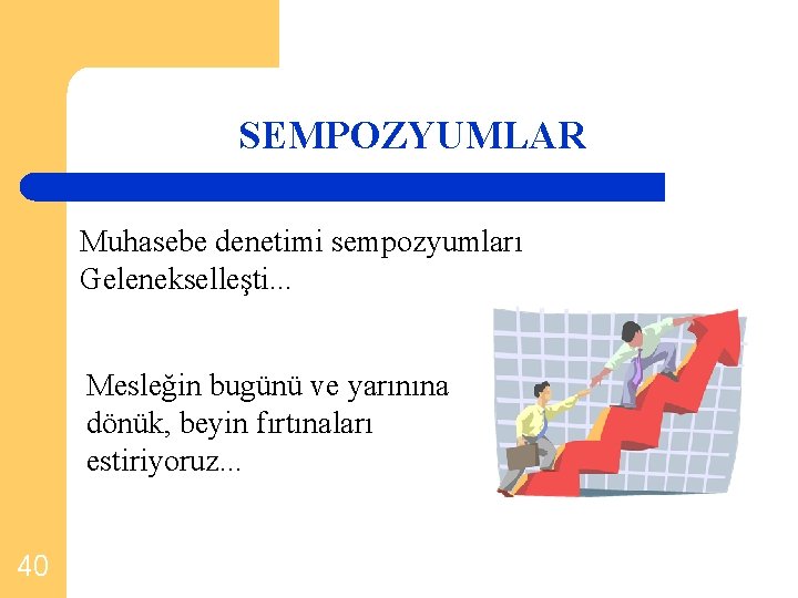 SEMPOZYUMLAR Muhasebe denetimi sempozyumları Gelenekselleşti. . . Mesleğin bugünü ve yarınına dönük, beyin fırtınaları