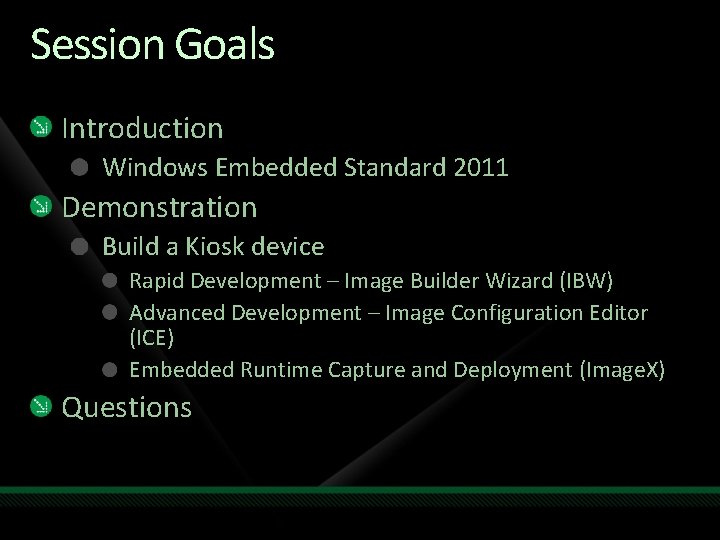 Session Goals Introduction Windows Embedded Standard 2011 Demonstration Build a Kiosk device Rapid Development