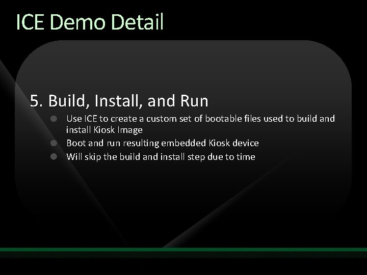 ICE Demo Detail 5. Build, Install, and Run Use ICE to create a custom