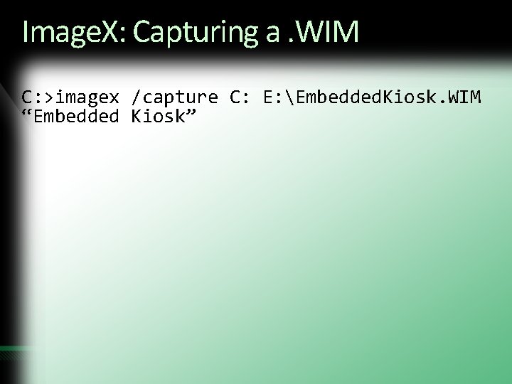 Image. X: Capturing a. WIM C: >imagex /capture C: E: Embedded. Kiosk. WIM “Embedded