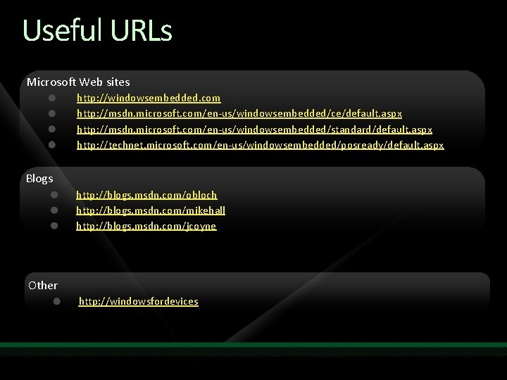 Useful URLs Microsoft Web sites http: //windowsembedded. com http: //msdn. microsoft. com/en-us/windowsembedded/ce/default. aspx http: